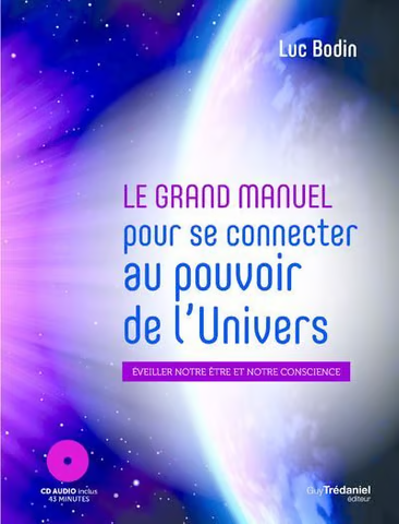 "Le grand manuel pour se connecter au pouvoir de l'univers - Eveiller notre être et notre conscience